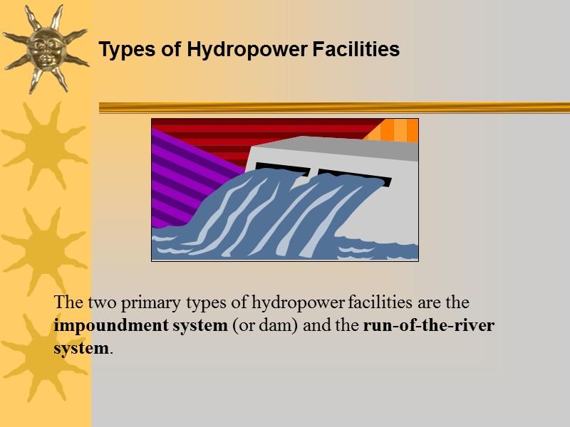 The two primary types of hydropower facilities are the impoundment system (or dam) and